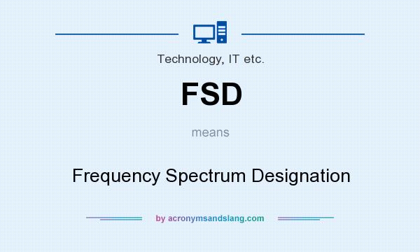 What does FSD mean? It stands for Frequency Spectrum Designation