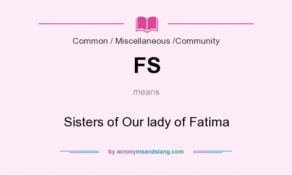 What does FS mean? It stands for Sisters of Our lady of Fatima