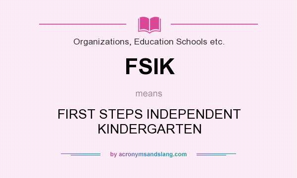 What does FSIK mean? It stands for FIRST STEPS INDEPENDENT KINDERGARTEN