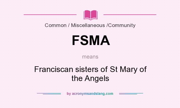 What does FSMA mean? It stands for Franciscan sisters of St Mary of the Angels