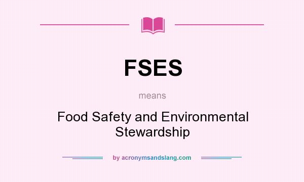 What does FSES mean? It stands for Food Safety and Environmental Stewardship