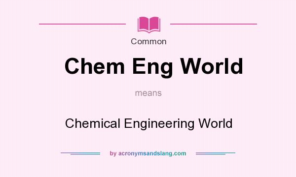 What does Chem Eng World mean? It stands for Chemical Engineering World