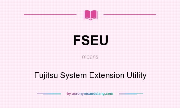 What does FSEU mean? It stands for Fujitsu System Extension Utility