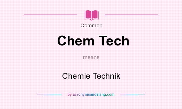 What does Chem Tech mean? It stands for Chemie Technik