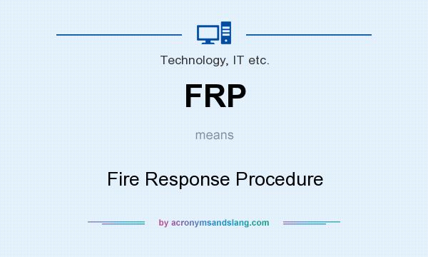 What does FRP mean? It stands for Fire Response Procedure