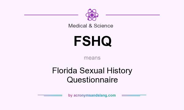 What does FSHQ mean? It stands for Florida Sexual History Questionnaire