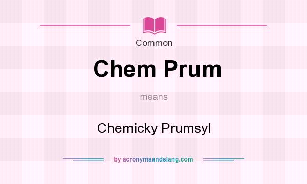 What does Chem Prum mean? It stands for Chemicky Prumsyl
