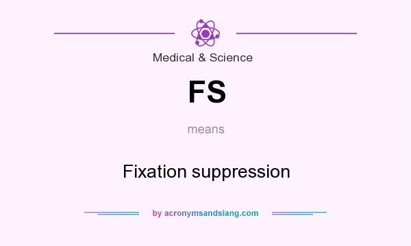 What does FS mean? It stands for Fixation suppression