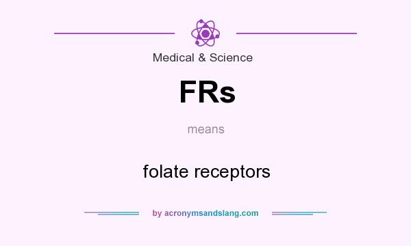 What does FRs mean? It stands for folate receptors