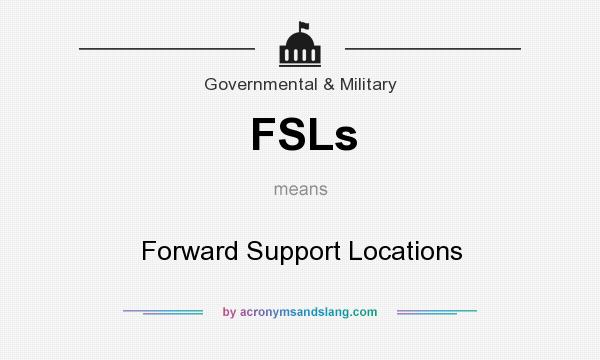 What does FSLs mean? It stands for Forward Support Locations