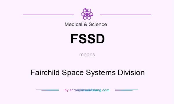 What does FSSD mean? It stands for Fairchild Space Systems Division