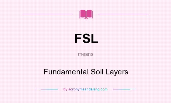 What does FSL mean? It stands for Fundamental Soil Layers