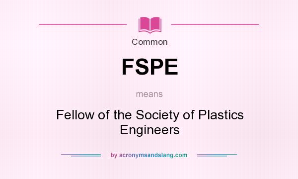 What does FSPE mean? It stands for Fellow of the Society of Plastics Engineers