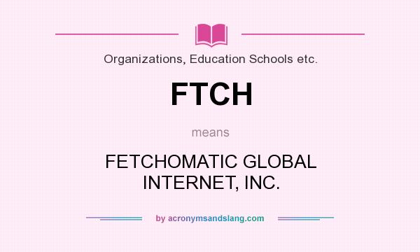 What does FTCH mean? It stands for FETCHOMATIC GLOBAL INTERNET, INC.