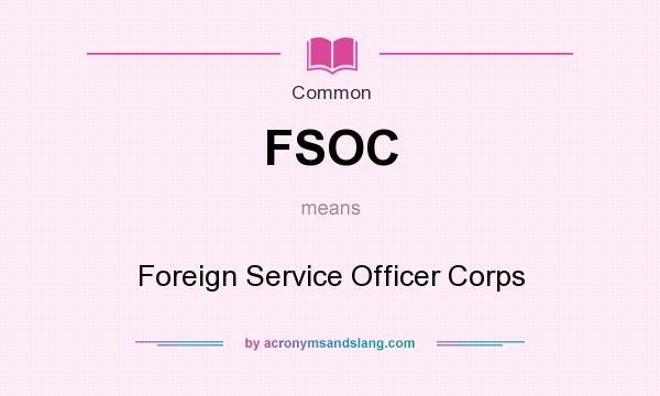 What does FSOC mean? It stands for Foreign Service Officer Corps
