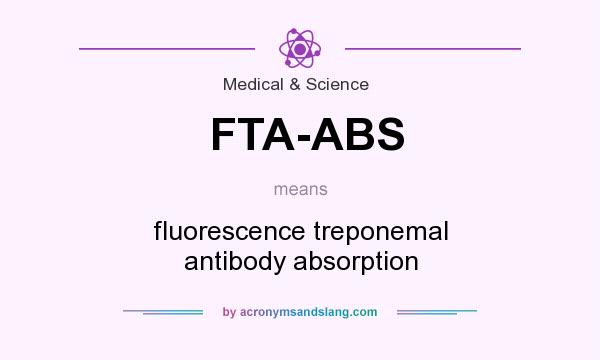 What does FTA-ABS mean? It stands for fluorescence treponemal antibody absorption