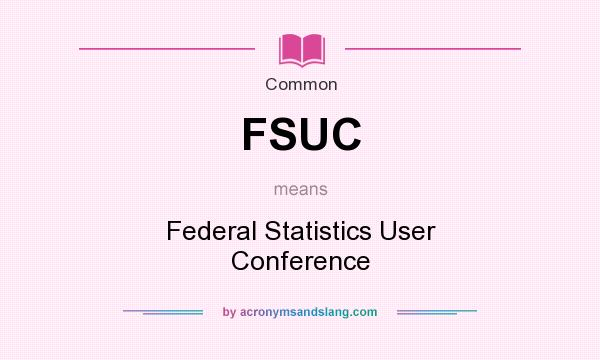What does FSUC mean? It stands for Federal Statistics User Conference