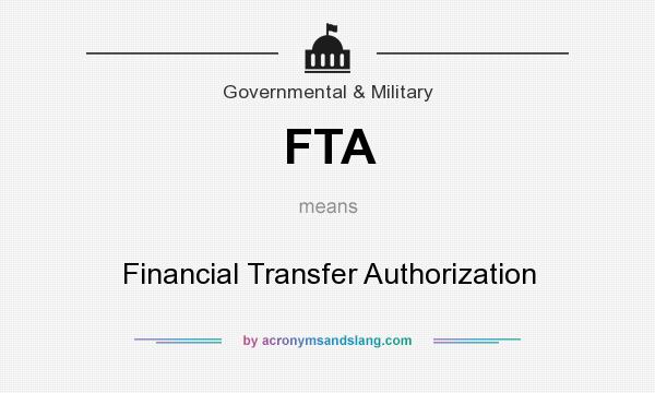What does FTA mean? It stands for Financial Transfer Authorization