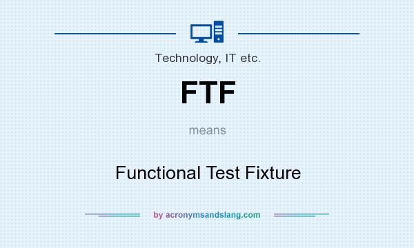 What does FTF mean? It stands for Functional Test Fixture