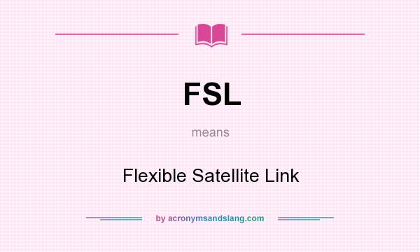 What does FSL mean? It stands for Flexible Satellite Link