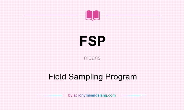 What does FSP mean? It stands for Field Sampling Program