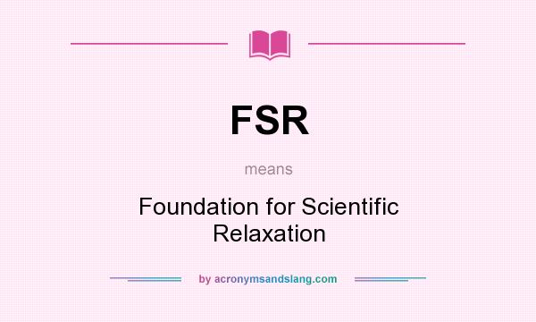 What does FSR mean? It stands for Foundation for Scientific Relaxation