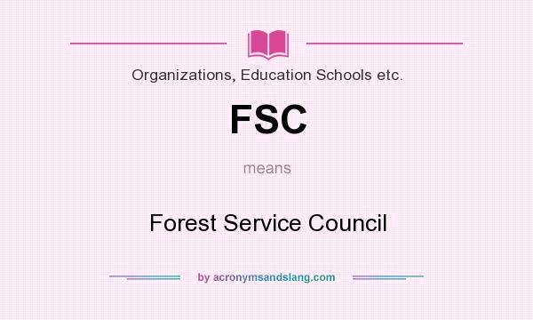 What does FSC mean? It stands for Forest Service Council