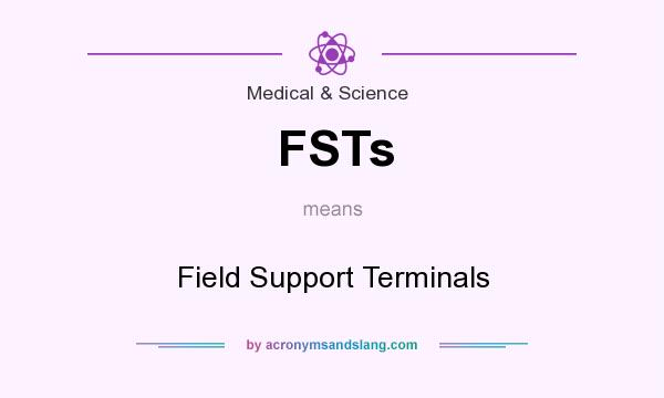 What does FSTs mean? It stands for Field Support Terminals