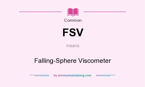 What does FSV mean? It stands for Falling-Sphere Viscometer