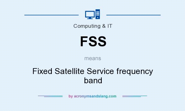What does FSS mean? It stands for Fixed Satellite Service frequency band