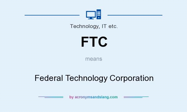 What does FTC mean? It stands for Federal Technology Corporation