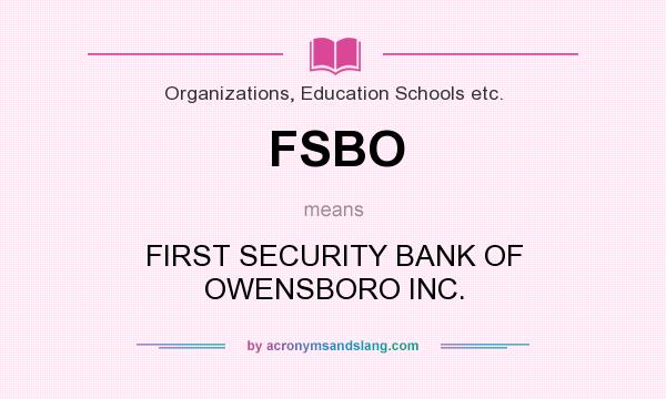 What does FSBO mean? It stands for FIRST SECURITY BANK OF OWENSBORO INC.