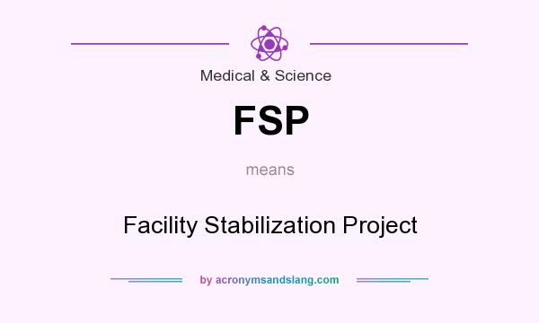 What does FSP mean? It stands for Facility Stabilization Project