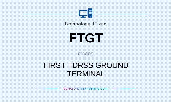 What does FTGT mean? It stands for FIRST TDRSS GROUND TERMINAL