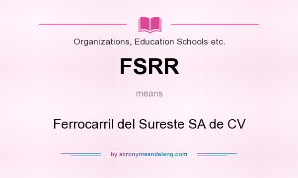 What does FSRR mean? It stands for Ferrocarril del Sureste SA de CV