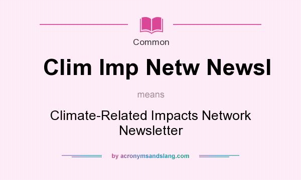 What does Clim Imp Netw Newsl mean? It stands for Climate-Related Impacts Network Newsletter