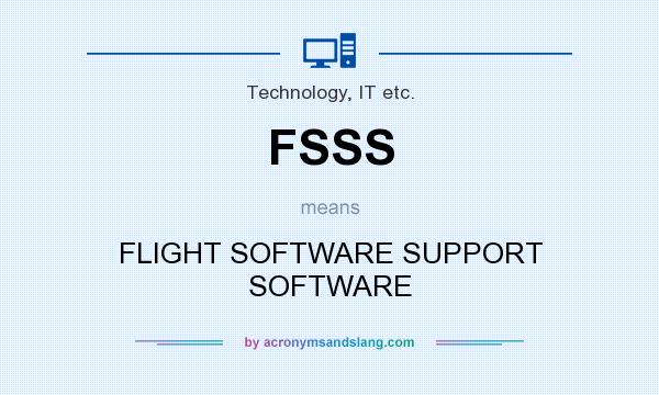 What does FSSS mean? It stands for FLIGHT SOFTWARE SUPPORT SOFTWARE
