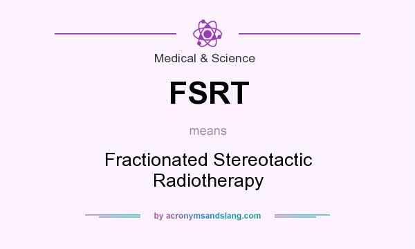 What does FSRT mean? It stands for Fractionated Stereotactic Radiotherapy