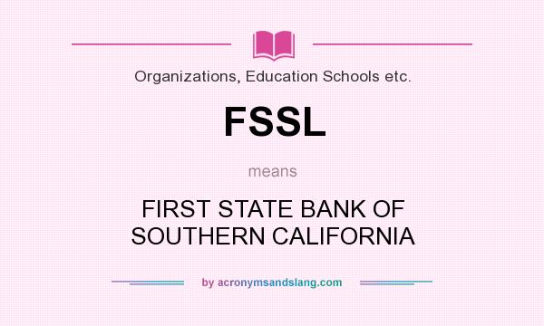 What does FSSL mean? It stands for FIRST STATE BANK OF SOUTHERN CALIFORNIA