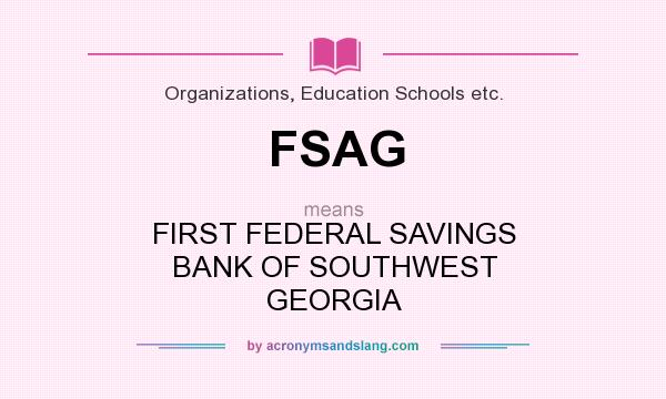 What does FSAG mean? It stands for FIRST FEDERAL SAVINGS BANK OF SOUTHWEST GEORGIA
