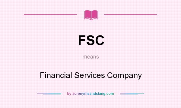 What does FSC mean? It stands for Financial Services Company