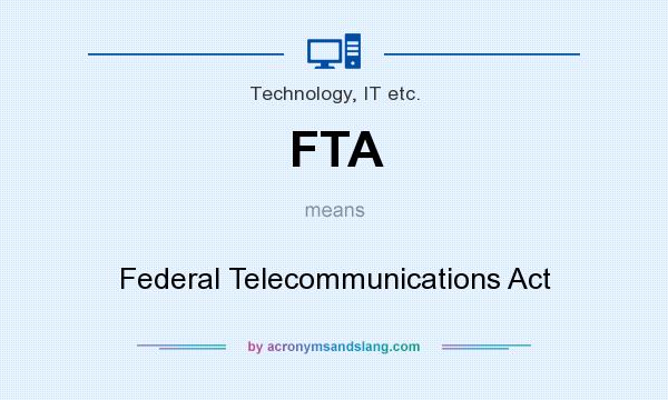 What does FTA mean? It stands for Federal Telecommunications Act