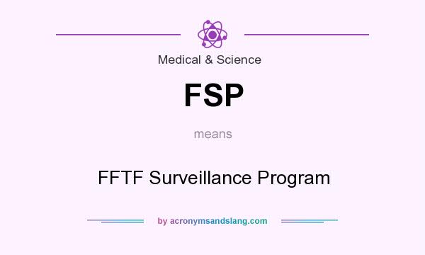 What does FSP mean? It stands for FFTF Surveillance Program