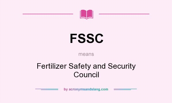 What does FSSC mean? It stands for Fertilizer Safety and Security Council