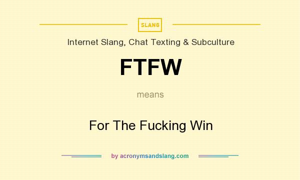 What does FTFW mean? It stands for For The Fucking Win