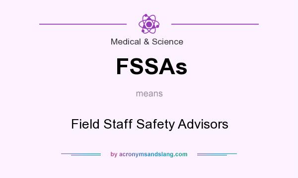 What does FSSAs mean? It stands for Field Staff Safety Advisors