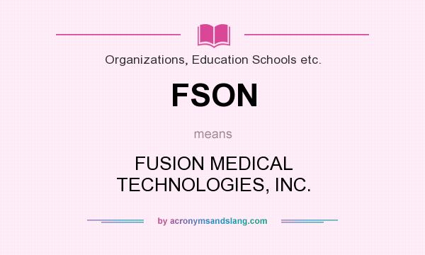 What does FSON mean? It stands for FUSION MEDICAL TECHNOLOGIES, INC.