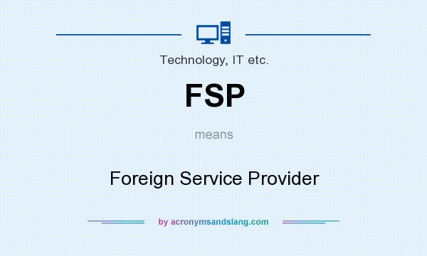 What does FSP mean? It stands for Foreign Service Provider