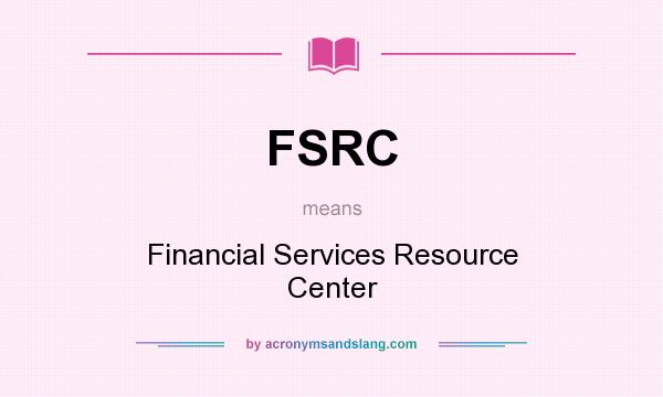 What does FSRC mean? It stands for Financial Services Resource Center
