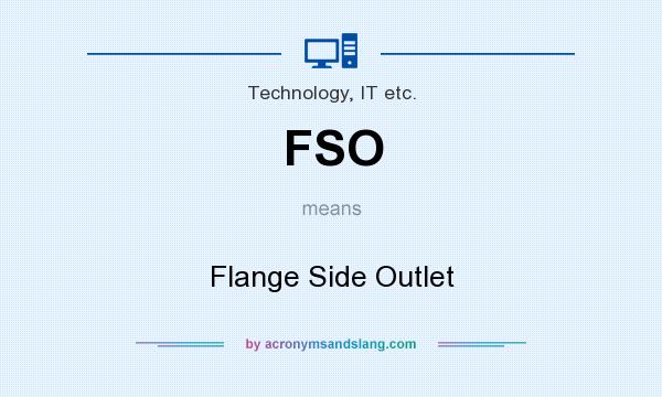 What does FSO mean? It stands for Flange Side Outlet